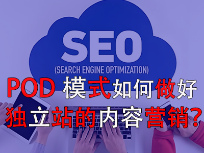 POD模式如何做好独立站的内容营销? POD模式如何做好独立站的内容营销?