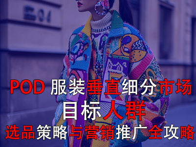 POD服装垂直细分市场：目标人群、选品策略与营销推广全攻略