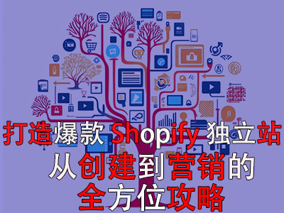 打造爆款Shopify独立站：从创建到营销的全方位攻略