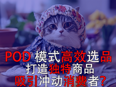 如何利用POD模式高效选品,打造独特商品吸引冲动消费者? 如何利用POD模式高效选品,打造独特商品吸引冲动消费者?