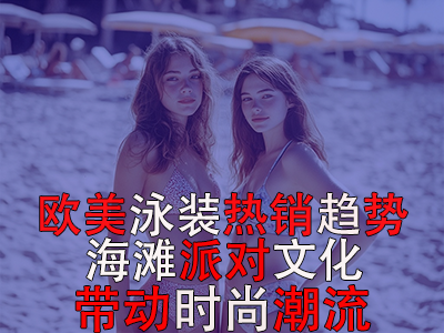 欧美泳装热销趋势：海滩派对文化带动时尚潮流