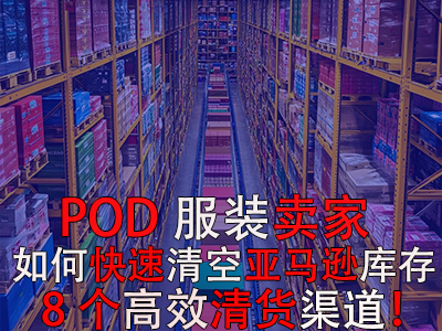 POD服装卖家如何快速清空亚马逊库存？8个高效清货渠道！