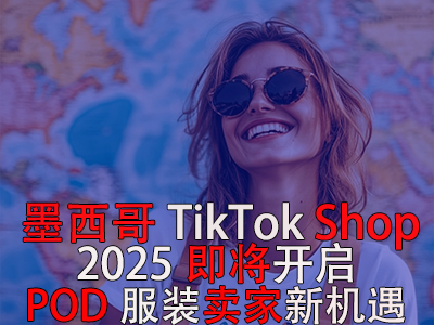 墨西哥TikTok Shop,2025即将开启,POD服装卖家新机遇 墨西哥TikTok Shop,2025即将开启,POD服装卖家新机遇