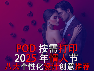 POD按需打印：2025年情人节八大个性化设计创意推荐