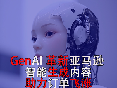 GenAI革新亚马逊:智能生成内容,助力订单飞涨! GenAI革新亚马逊:智能生成内容,助力订单飞涨!
