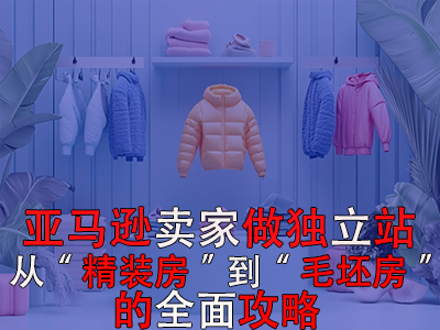 亚马逊卖家做独立站:从“精装房”到“毛坯房”的全面攻略 亚马逊卖家做独立站:从“精装房”到“毛坯房”的全面攻略